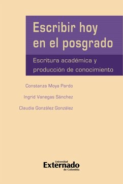 Escribir hoy en el posgrado: escritura académica y producción del conocimiento (eBook, PDF) - Moya Pardo, Constanza; Vanegas, Ingrid; González, Claudia
