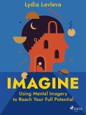 Imagine: Using Mental Imagery to Reach Your Full Potential (eBook, ePUB)