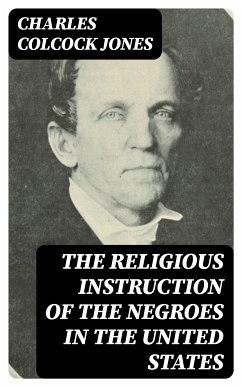 The Religious Instruction of the Negroes in the United States (eBook, ePUB) - Jones, Charles Colcock