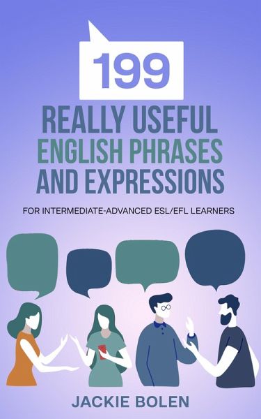 199 Really Useful English Phrases and Expressions: For Intermediate-Advanced ESL/EFL Learners (eBook, ePUB)