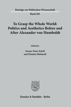 To Grasp the Whole World: Politics and Aesthetics before and after Alexander von Humboldt.