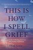 This Is How I Spell Grief (eBook, ePUB) This Is How I Spell Grief (eBook, ePUB)