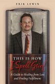 This Is How I Spell Grief (eBook, ePUB) This Is How I Spell Grief (eBook, ePUB)