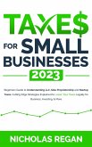 Taxes for Small Businesses 2023: Beginners Guide to Understanding LLC, Sole Proprietorship and Startup Taxes. Cutting Edge Strategies Explained to Lower Your Taxes Legally for Business, Investing (eBook, ePUB)