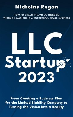 LLC Startup 2023: How to Create Financial Freedom Through Launching a Successful Small Business. From Creating a Business Plan for the Limited Liability Company to Turning the Vision into a Reality. (eBook, ePUB) - Regan, Nicholas