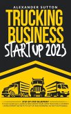 Trucking Business Startup 2023: Step-by-Step Blueprint to Successfully Launch and Grow Your Own Trucking Company Using Expert Secrets to Get Up and Running as Fast as Possible. (eBook, ePUB)