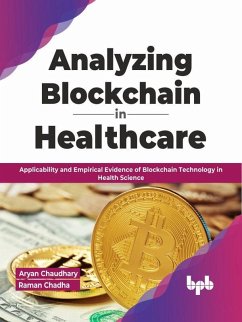 Analyzing Blockchain in Healthcare: Applicability and Empirical Evidence of Blockchain Technology in Health Science (English Edition) (eBook, ePUB) - Chaudhary, Aryan; Chadha, Raman