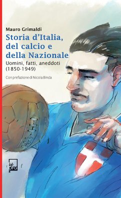 Storia d'Italia del Calcio e della Nazionale 1850-1949 (eBook, ePUB) - Grimaldi, Mauro