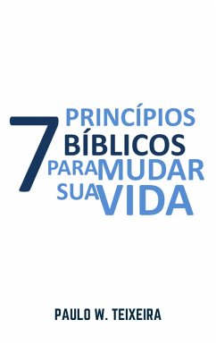 7 Princípios Bíblicos para Mudar Sua Vida (eBook, ePUB) - Wevelin Teixeira, Paulo