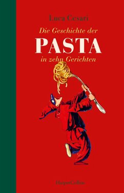 Die Geschichte der Pasta in zehn Gerichten  - Cesari, Luca