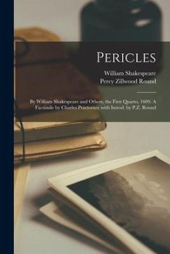 Pericles: by William Shakespeare and Others, the First Quarto, 1609. A Facsimile by Charles Praetorius; With Introd. by P.Z. Rou - Shakespeare, William; Round, Percy Zillwood