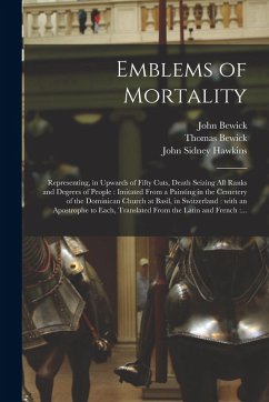 Emblems of Mortality: Representing, in Upwards of Fifty Cuts, Death Seizing All Ranks and Degrees of People: Imitated From a Painting in the - Bewick, John; Bewick, Thomas; Hawkins, John Sidney