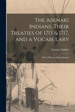 The Abenaki Indians, Their Treaties of 1713 & 1717, and a Vocabulary [microform]: With a Historical Introduction - Kidder, Frederic