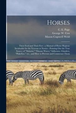 Horses: Their Feed and Their Feet: a Manual of Horse Hygiene Invaluable for the Veteran or Novice: Pointing out the True Sourc - Weld, Mason Cogswell