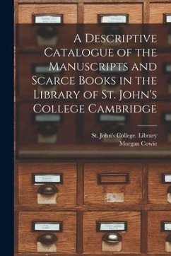 A Descriptive Catalogue of the Manuscripts and Scarce Books in the Library of St. John's College Cambridge - Cowie, Morgan