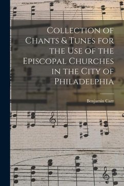 Collection of Chants & Tunes for the Use of the Episcopal Churches in the City of Philadelphia - Carr, Benjamin