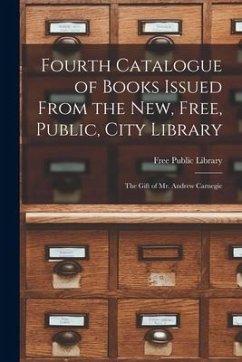 Fourth Catalogue of Books Issued From the New, Free, Public, City Library [microform]: the Gift of Mr. Andrew Carnegie