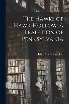The Hawks of Hawk-hollow. A Tradition of Pennsylvania; 1-2 - Bird, Robert Montgomery