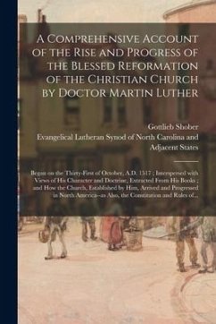 A Comprehensive Account of the Rise and Progress of the Blessed Reformation of the Christian Church by Doctor Martin Luther: Began on the Thirty-first - Shober, Gottlieb