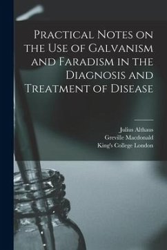 Practical Notes on the Use of Galvanism and Faradism in the Diagnosis and Treatment of Disease [electronic Resource] - Althaus, Julius