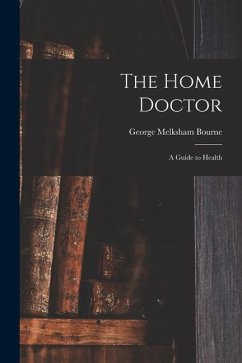 The Home Doctor [electronic Resource]: a Guide to Health - Bourne, George Melksham