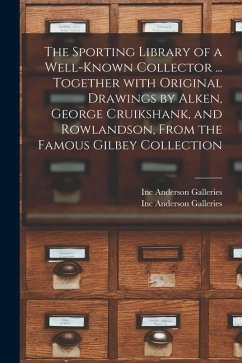 The Sporting Library of a Well-known Collector ... Together With Original Drawings by Alken, George Cruikshank, and Rowlandson, From the Famous Gilbey