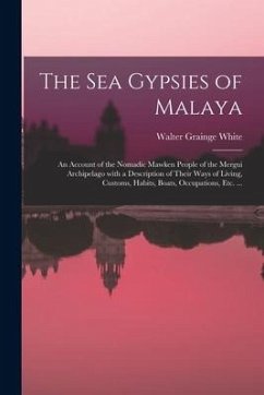 The Sea Gypsies of Malaya: an Account of the Nomadic Mawken People of the Mergui Archipelago With a Description of Their Ways of Living, Customs, - White, Walter Grainge