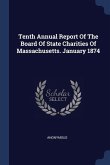 Tenth Annual Report Of The Board Of State Charities Of Massachusetts. January 1874