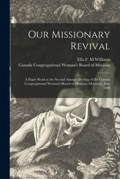 Our Missionary Revival [microform]: a Paper Read at the Second Annual Meeting of the Canada Congregational Woman's Board of Missions, Montreal, June 1