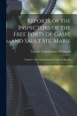 Reports of the Inspectors of the Free Ports of Gaspé and Sault Ste. Marie [microform]: Together With Certain Statistical Tables of Imports