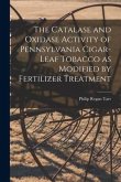 The Catalase and Oxidase Activity of Pennsylvania Cigar-leaf Tobacco as Modified by Fertilizer Treatment [microform]