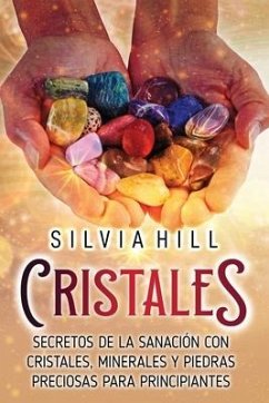 Cristales: Secretos de la sanación con cristales, minerales y piedras preciosas para principiantes - Hill, Silvia