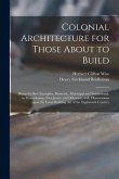 Colonial Architecture for Those About to Build; Being the Best Examples, Domestic, Municipal and Institutional, in Pennsylvania, New Jersey and Delawa