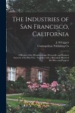 The Industries of San Francisco, California: a Review of the Manufacturing, Mercantile and Business Interests of the Bay City: Together With a Histori