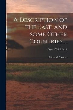 A Description of the East, and Some Other Countries ...; Copy 2 Vol. 2 Part 1 - Pococke, Richard