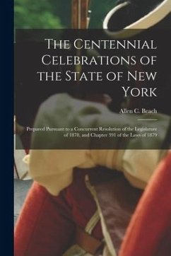 The Centennial Celebrations of the State of New York: Prepared Pursuant to a Concurrent Resolution of the Legislature of 1878, and Chapter 391 of the