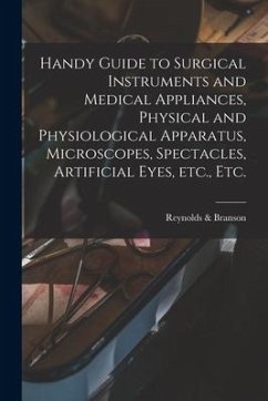 Handy Guide to Surgical Instruments and Medical Appliances, Physical and Physiological Apparatus, Microscopes, Spectacles, Artificial Eyes, Etc., Etc.