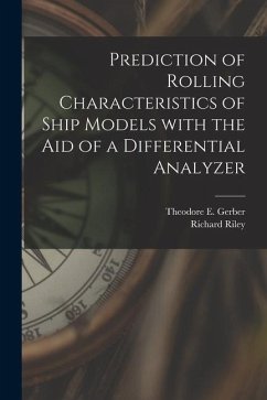 Prediction of Rolling Characteristics of Ship Models With the Aid of a Differential Analyzer - Gerber, Theodore E.; Riley, Richard