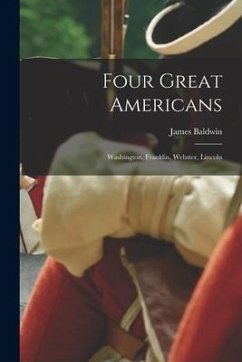 Four Great Americans: Washington, Franklin, Webster, Lincoln - Baldwin, James