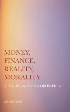 Money, Finance, Reality, Morality: A New Way to Address Old Problems - Hadas, Edward