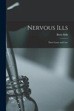 Nervous Ills: Their Cause and Cure - Sidis, Boris