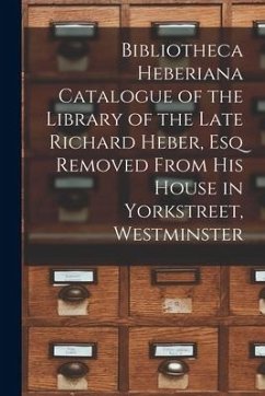 Bibliotheca Heberiana Catalogue of the Library of the Late Richard Heber, Esq Removed From His House in Yorkstreet, Westminster - Anonymous