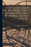 Agricultural Tour in the United States and Upper Canada, With Miscellaneous Notices [microform]
