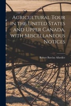 Agricultural Tour in the United States and Upper Canada, With Miscellaneous Notices [microform] - Allardice, Robert Barclay