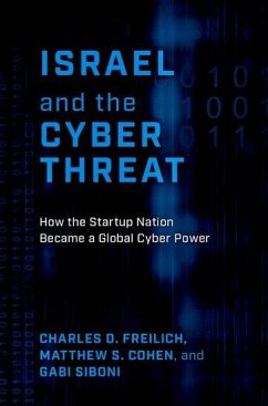 Israel and the Cyber Threat - Freilich, Charles D. (Senior Fellow, International Security Program,; Cohen, Matthew S. (Assistant Professor of Practice, Assistant Profes; Siboni, Gabi (Former Colonel and Senior Research Fellow, Former Colo