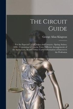 The Circuit Guide [microform]: for the Especial Use of Judges and Lawyers: Spring Assizes, 1896: Containing in Concise Form Different Arrangements of - Kingston, George Allan