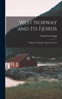 West Norway and Its Fjords; a History of Bergen and Its Provinces - Stagg, Frank Noel