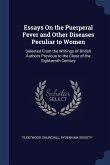 Essays On the Puerperal Fever and Other Diseases Peculiar to Women: Selected From the Writings of British Authors Previous to the Close of the Eightee