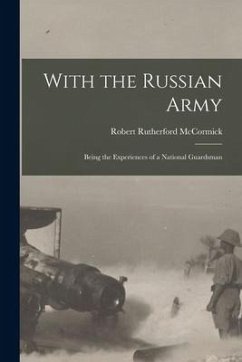 With the Russian Army: Being the Experiences of a National Guardsman - McCormick, Robert Rutherford