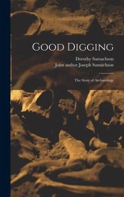 Good Digging; the Story of Archaeology - Samachson, Dorothy